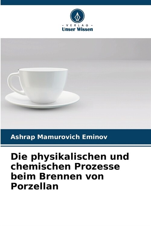 Die physikalischen und chemischen Prozesse beim Brennen von Porzellan (Paperback)