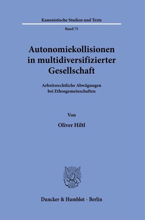 Autonomiekollisionen in Multidiversifizierter Gesellschaft: Arbeitsrechtliche Abwagungen Bei Ethosgemeinschaften (Paperback)