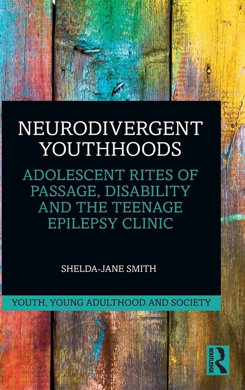 Neurodivergent Youthhoods : Adolescent Rites of Passage, Disability and the Teenage Epilepsy Clinic (Hardcover)