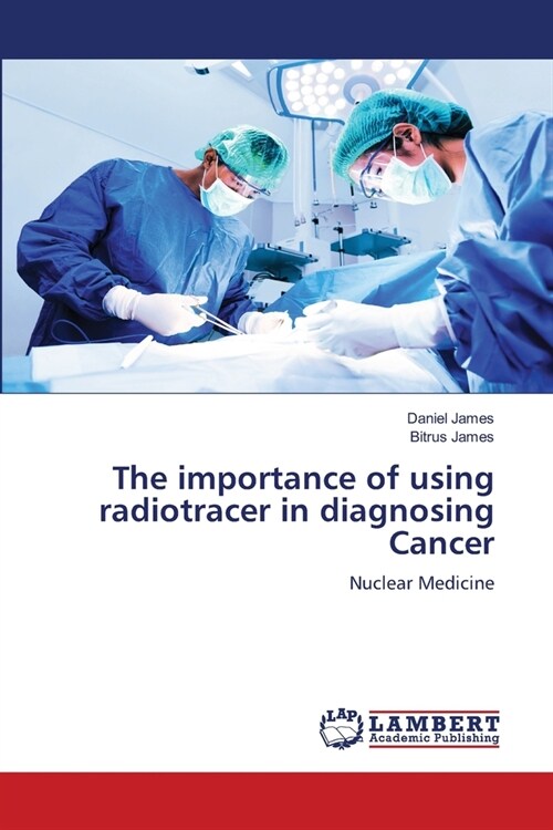 The importance of using radiotracer in diagnosing Cancer (Paperback)