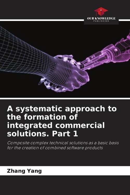 A systematic approach to the formation of integrated commercial solutions. Part 1 (Paperback)