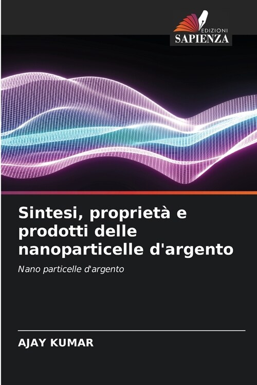 Sintesi, propriet?e prodotti delle nanoparticelle dargento (Paperback)