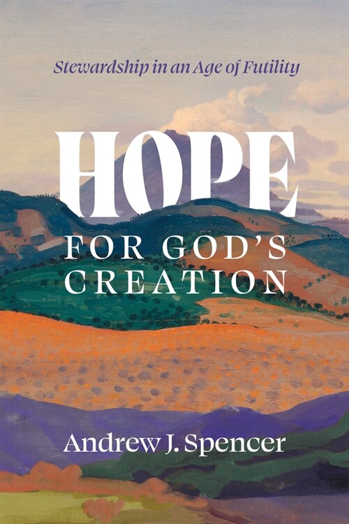 Hope for Gods Creation: Stewardship in an Age of Futility (Paperback)