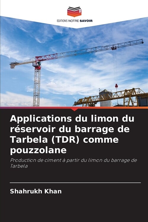 Applications du limon du r?ervoir du barrage de Tarbela (TDR) comme pouzzolane (Paperback)