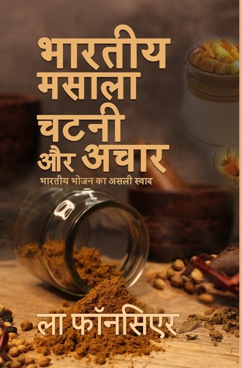 Bhartiya Masala Chutney aur Achar: Bhartiya Bhojan ka Asli Swad - The Cookbook (Hardcover)