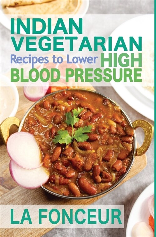 Indian Vegetarian Recipes to Lower High Blood Pressure: Delicious Vegetarian Recipes based on Superfoods to Manage Hypertension (Hardcover)