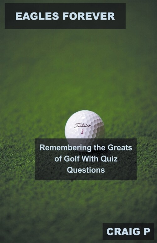 Eagles Forever: Remembering the Greats of Golf With Quiz Questions (Paperback)