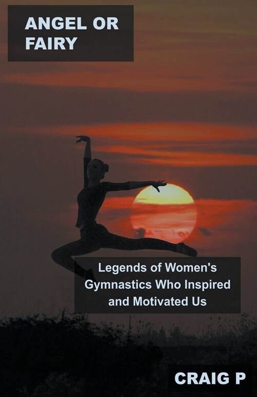 Angel or Fairy: Legends of Womens Gymnastics Who Inspired and Motivated Us (Paperback)