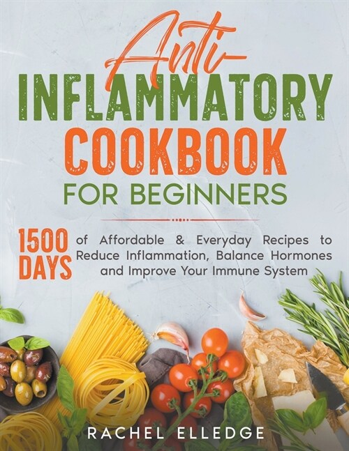 Anti-Inflammatory Cookbook for Beginners: 1500 Days of Affordable & Everyday Recipes to Reduce Inflammation, Balance Hormones and Improve Your Immune (Paperback)