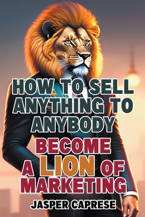 How to Sell Anything to Anybody: Become a Lion of Marketing (Paperback)