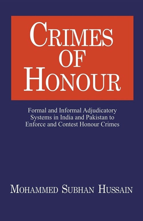 Crimes of Honor: Formal and Informal Adjudicatory Systems in India and Pakistan to Enforce and Contest Honour Crimes (Paperback)