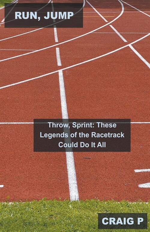 Run, Jump, Throw, Sprint: These Legends of the Racetrack Could Do It All (Paperback)