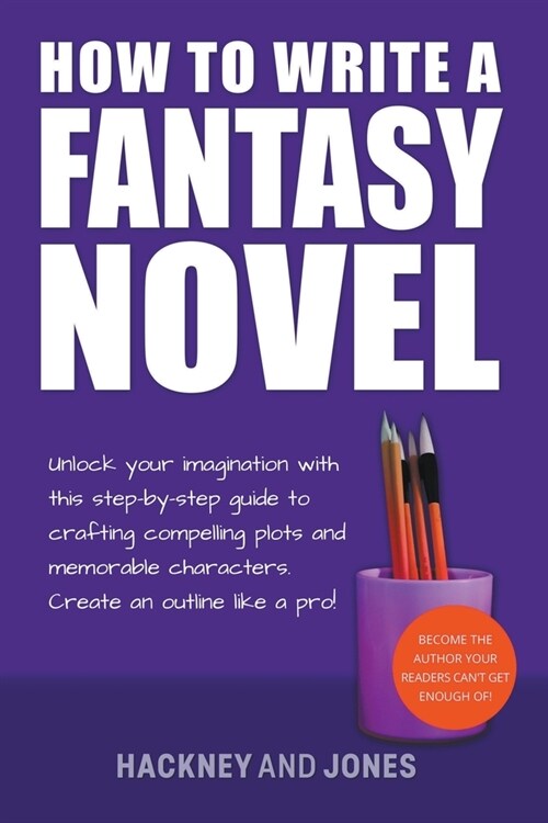 How To Write A Fantasy Novel: Unlock Your Imagination With This Step-By-Step Guide To Crafting Compelling Plots And Memorable Characters (Paperback)