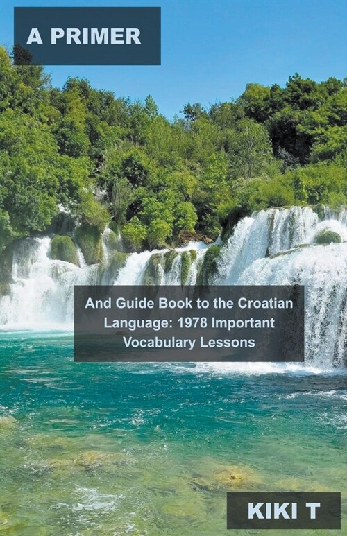 A Primer and Guide Book to the Croatian Language: 1978 Important Vocabulary Lessons (Paperback)