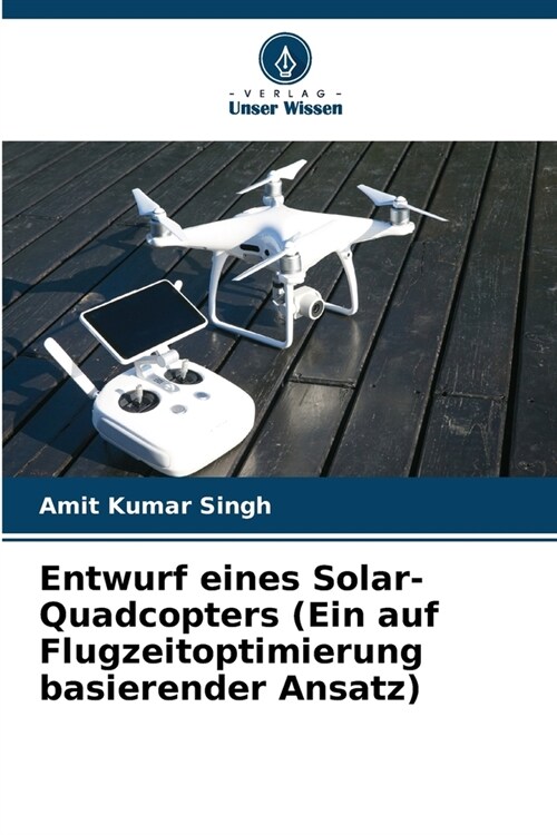 Entwurf eines Solar-Quadcopters (Ein auf Flugzeitoptimierung basierender Ansatz) (Paperback)