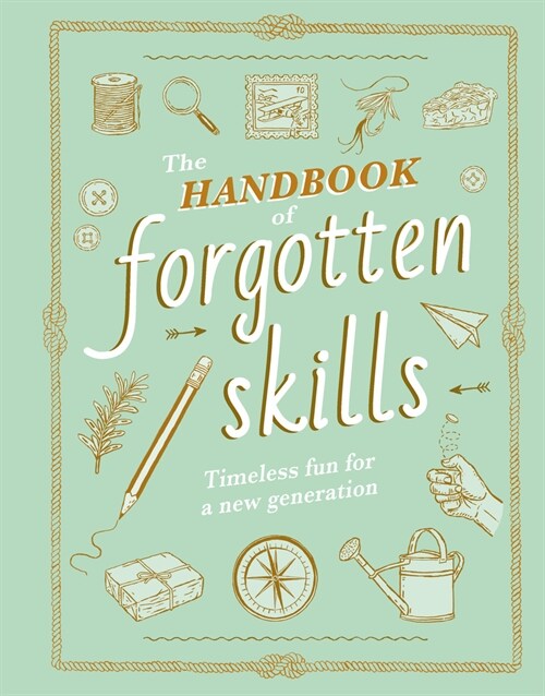 The Handbook of Forgotten Skills: Timeless Fun for a New Generation (Hardcover)