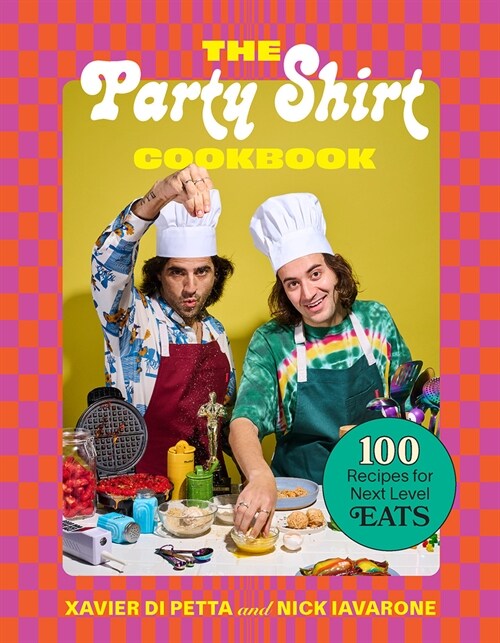 The Party Shirt Cookbook: 100 Recipes for Next-Level Eats (Hardcover)