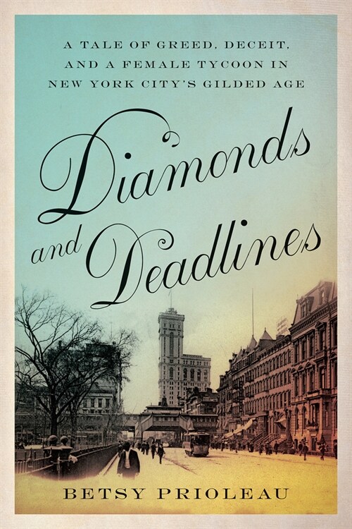 Diamonds and Deadlines: A Tale of Greed, Deceit, and a Female Tycoon in New York Citys Gilded Age (Paperback)