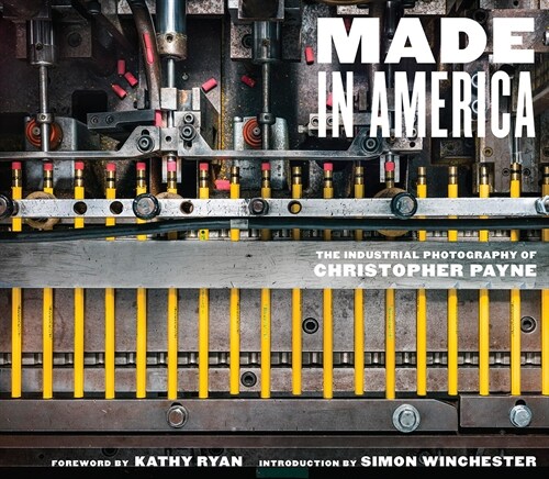 Made in America: The Industrial Photography of Christopher Payne (Hardcover)