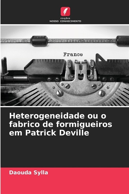 Heterogeneidade ou o fabrico de formigueiros em Patrick Deville (Paperback)