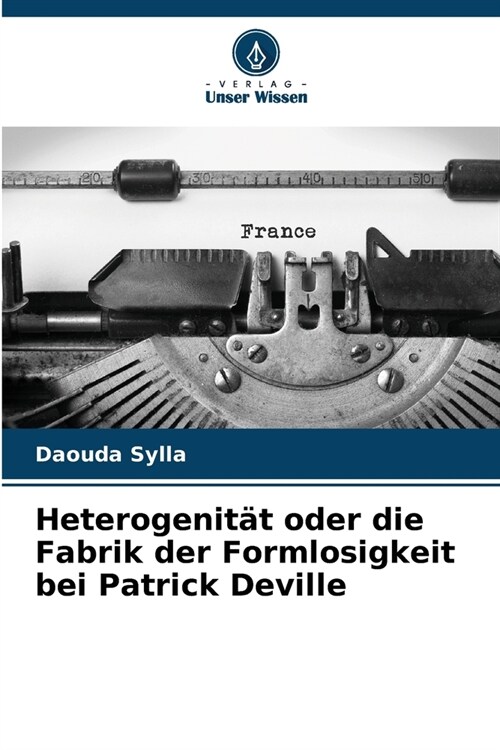 Heterogenit? oder die Fabrik der Formlosigkeit bei Patrick Deville (Paperback)