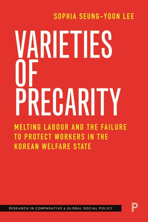 Varieties of Precarity : Melting Labour and the Failure to Protect Workers in the Korean Welfare State (Hardcover)
