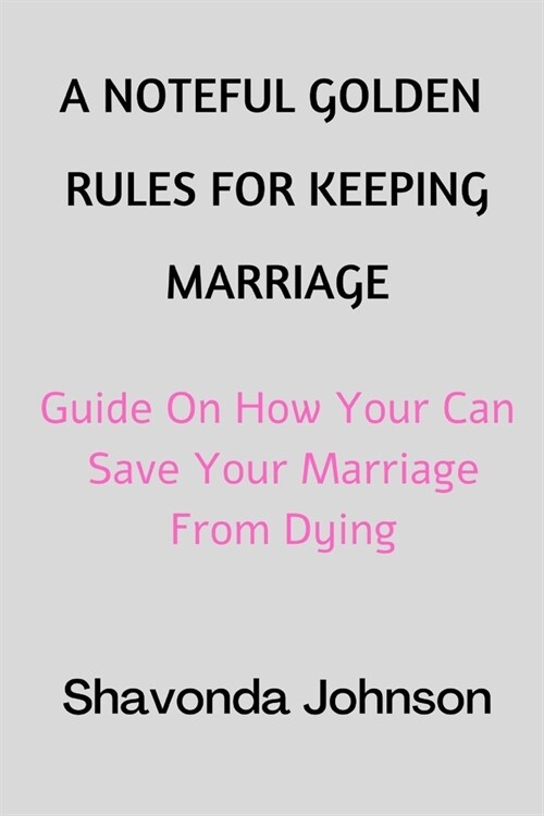 A Noteful Golden Rules for Keeping Marriage: Guide On How You Can save Your Marriage From Dying (Paperback)