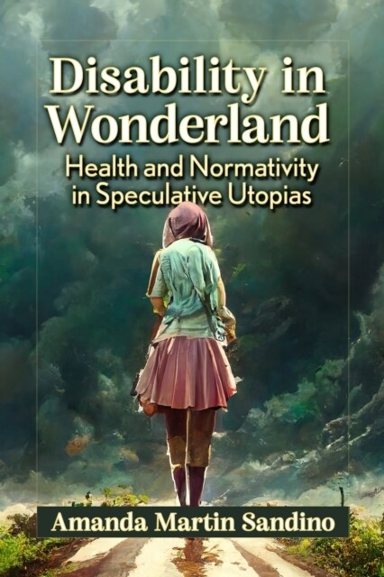 Disability in Wonderland: Health and Normativity in Speculative Utopias (Paperback)