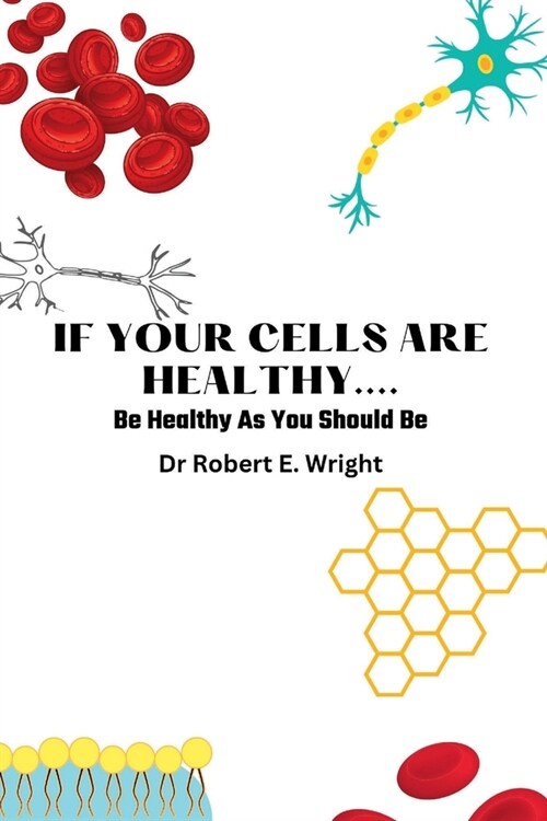 If Your Cells Are Healthy: Be Healthy As You Should Be (Paperback)