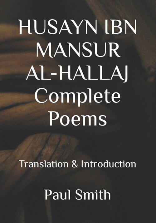 HUSAYN IBN MANSUR AL-HALLAJ Complete Poems: Translation & Introduction (Paperback)