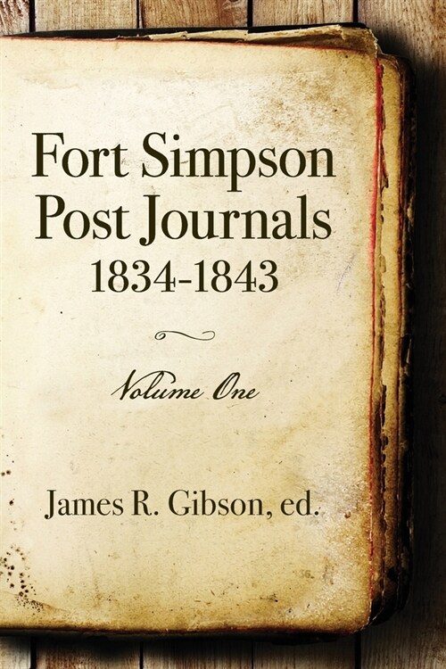 Fort Simpson Post Journals 1834-1843 - Volume One (Paperback)