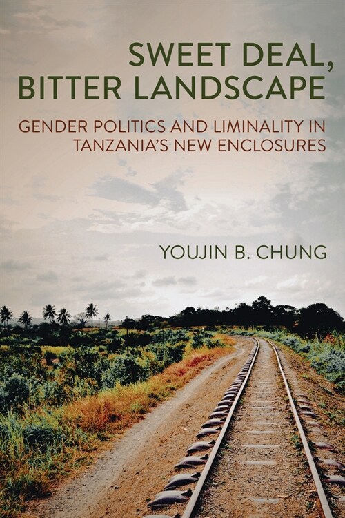 Sweet Deal, Bitter Landscape: Gender Politics and Liminality in Tanzanias New Enclosures (Hardcover)