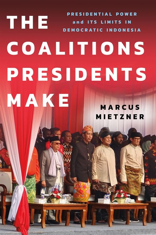 The Coalitions Presidents Make: Presidential Power and Its Limits in Democratic Indonesia (Hardcover)