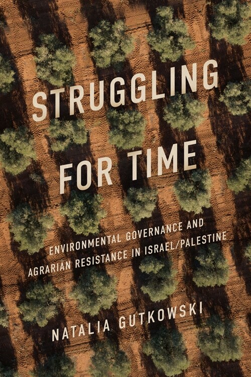 Struggling for Time: Environmental Governance and Agrarian Resistance in Israel/Palestine (Paperback)