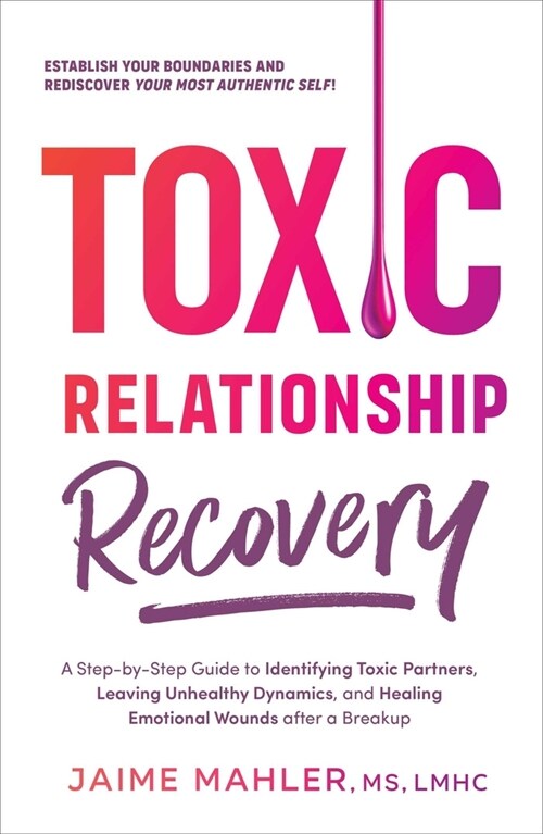 Toxic Relationship Recovery: Your Guide to Identifying Toxic Partners, Leaving Unhealthy Dynamics, and Healing Emotional Wounds After a Breakup (Paperback)