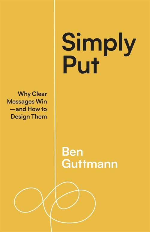 Simply Put: Why Clear Messages Win--And How to Design Them (Paperback)