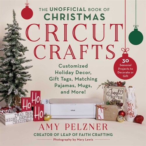 The Unofficial Book of Christmas Cricut Crafts: Customized Holiday Decor, Gift Tags, Matching Pajamas, Mugs, and More! (Paperback)