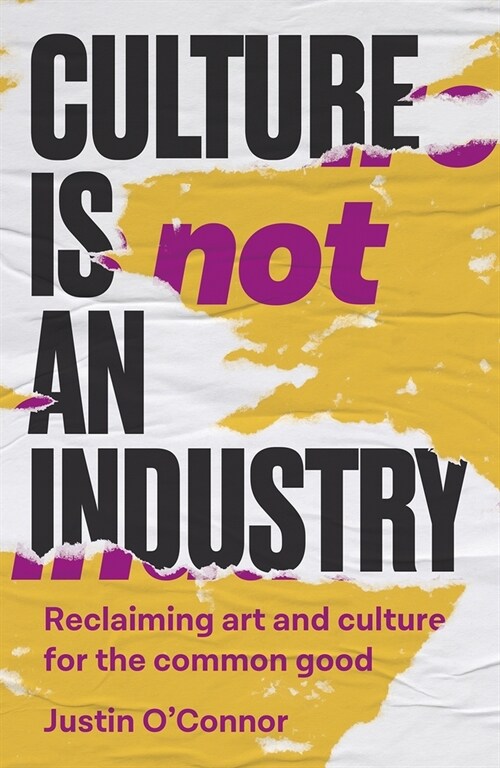 Culture is Not an Industry : Reclaiming Art and Culture for the Common Good (Paperback)