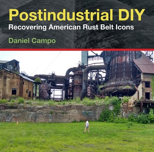 Postindustrial DIY: Recovering American Rust Belt Icons (Paperback)