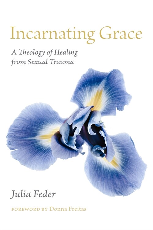 Incarnating Grace: A Theology of Healing from Sexual Trauma (Hardcover)