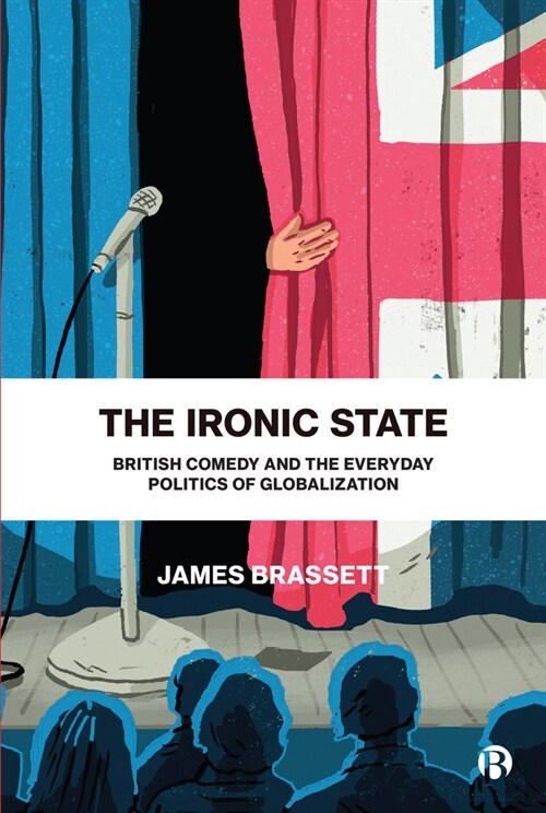 The Ironic State : British Comedy and the Everyday Politics of Globalization (Paperback)