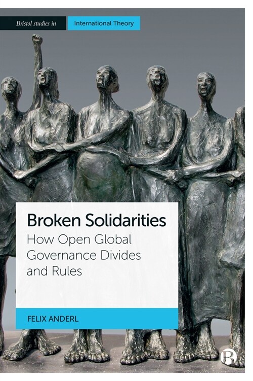 Broken Solidarities : How Open Global Governance Divides and Rules (Paperback)