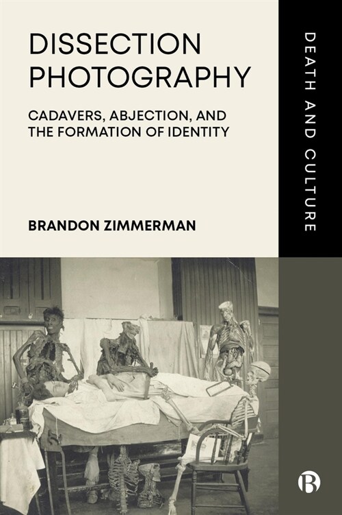 Dissection Photography : Cadavers, Abjection, and the Formation of Identity (Hardcover)