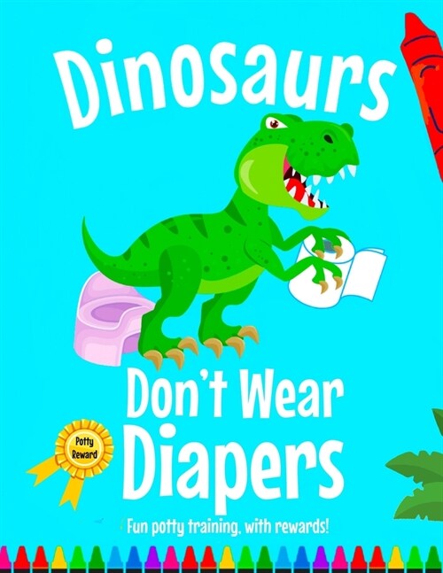 Dinosaurs Dont Wear Diapers!: A Fun Potty Training, Coloring Reward Book (Paperback)