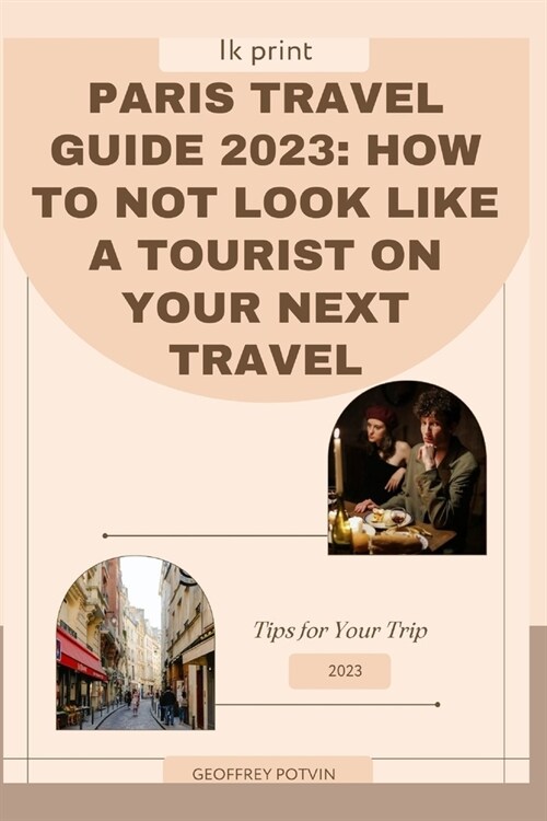 Paris travel guide 2023: How to not look like a tourist on your next travel (Paperback)