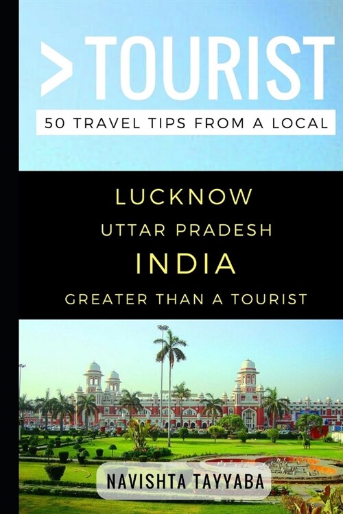 Greater Than a Tourist - Lucknow Uttar Pradesh India: 50 Travel Tips from a Local (Paperback)