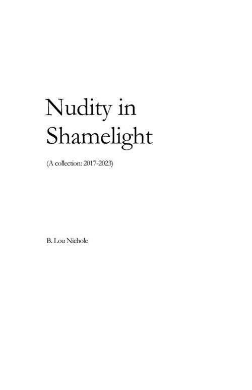 Nudity in Shamelight: (A collection: 2017-2023) (Paperback)