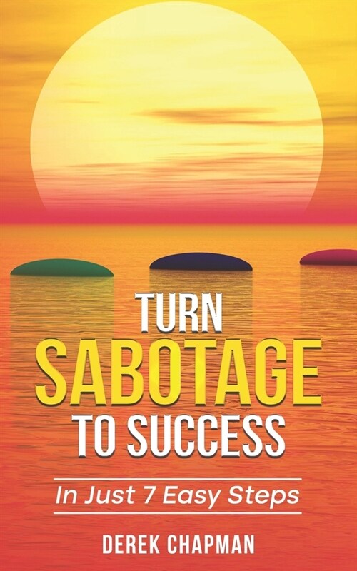 Turn Sabotage To Success: In Just 7 Easy Steps (Paperback)