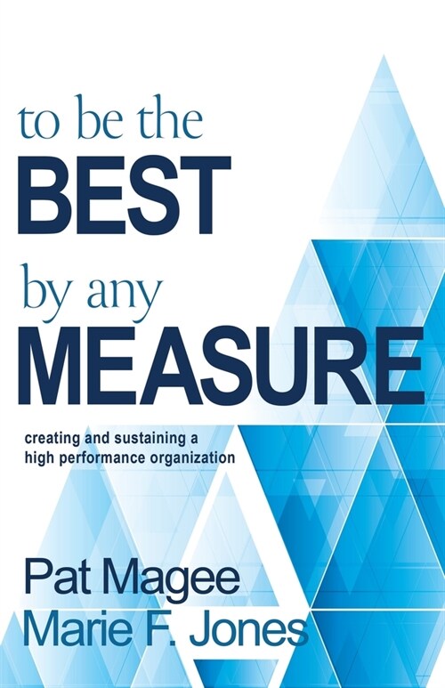 To Be the Best By Any Measure: Creating and Sustaining a High Performance Organization (Paperback)