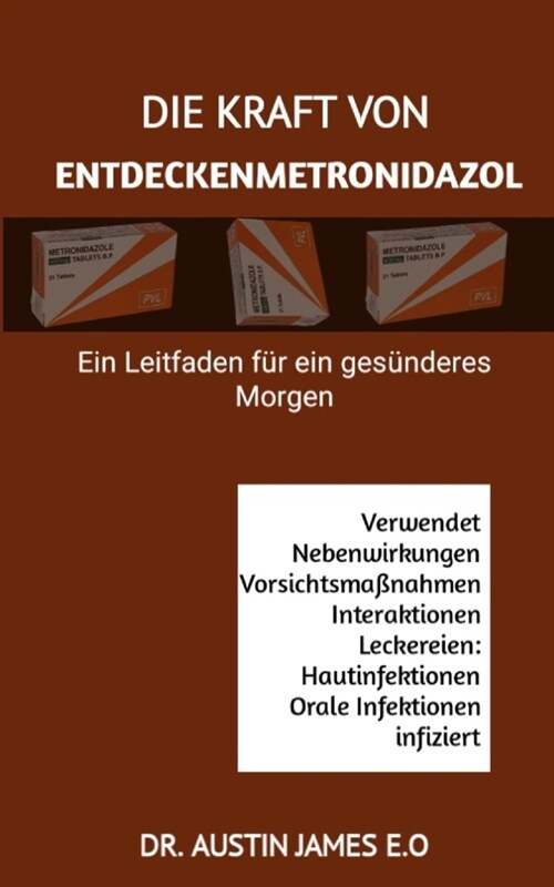 Die Kraft Von Entdeckenmetronidazol: Ein Leitfaden f? ein ges?deres Morgen (Paperback)